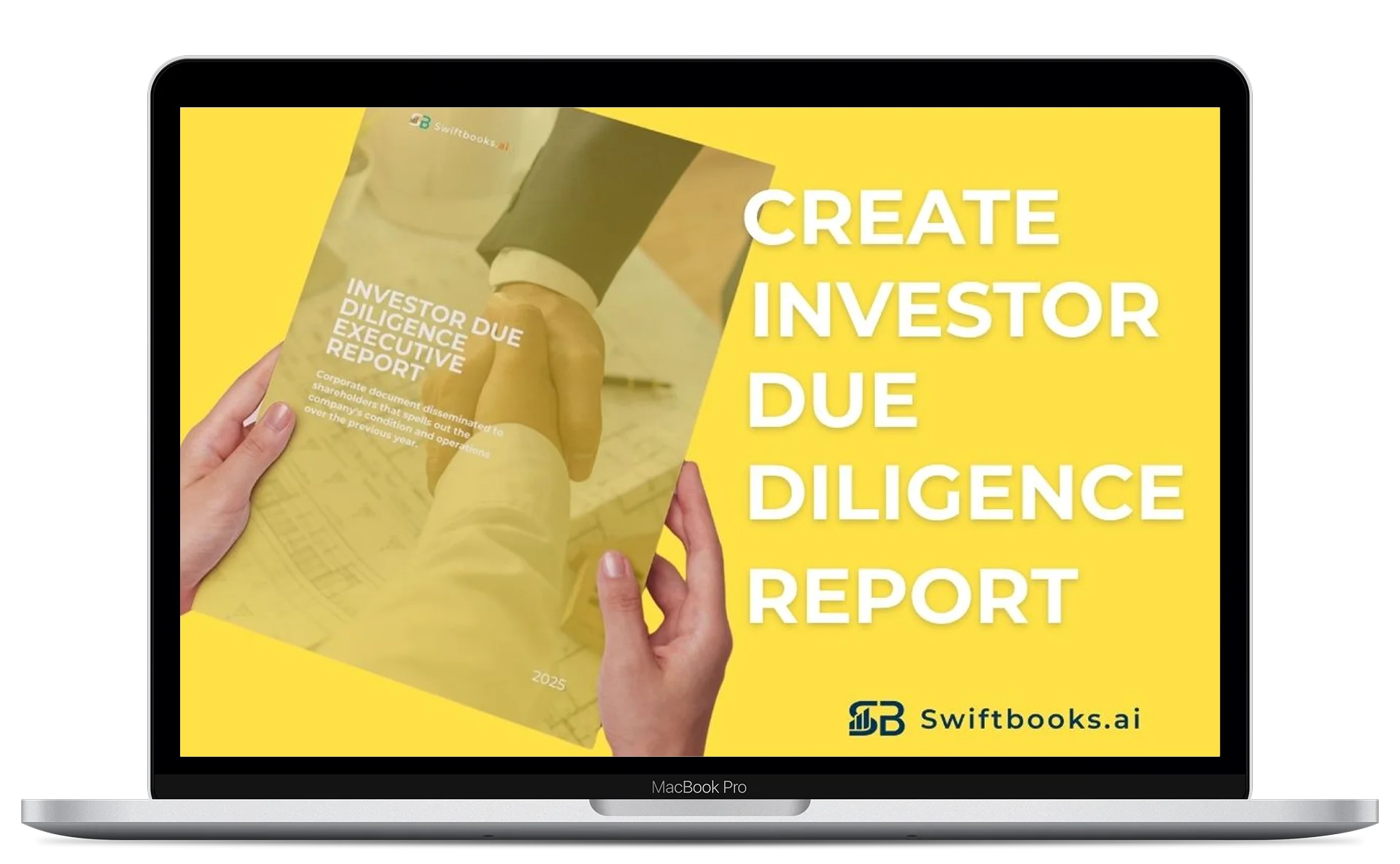 A laptop screen displays a bright yellow background with the words "CREATE INVESTOR DUE DILIGENCE REPORT." Two hands hold a report cover featuring a handshake. The Swiftbooks.ai logo appears at the bottom.